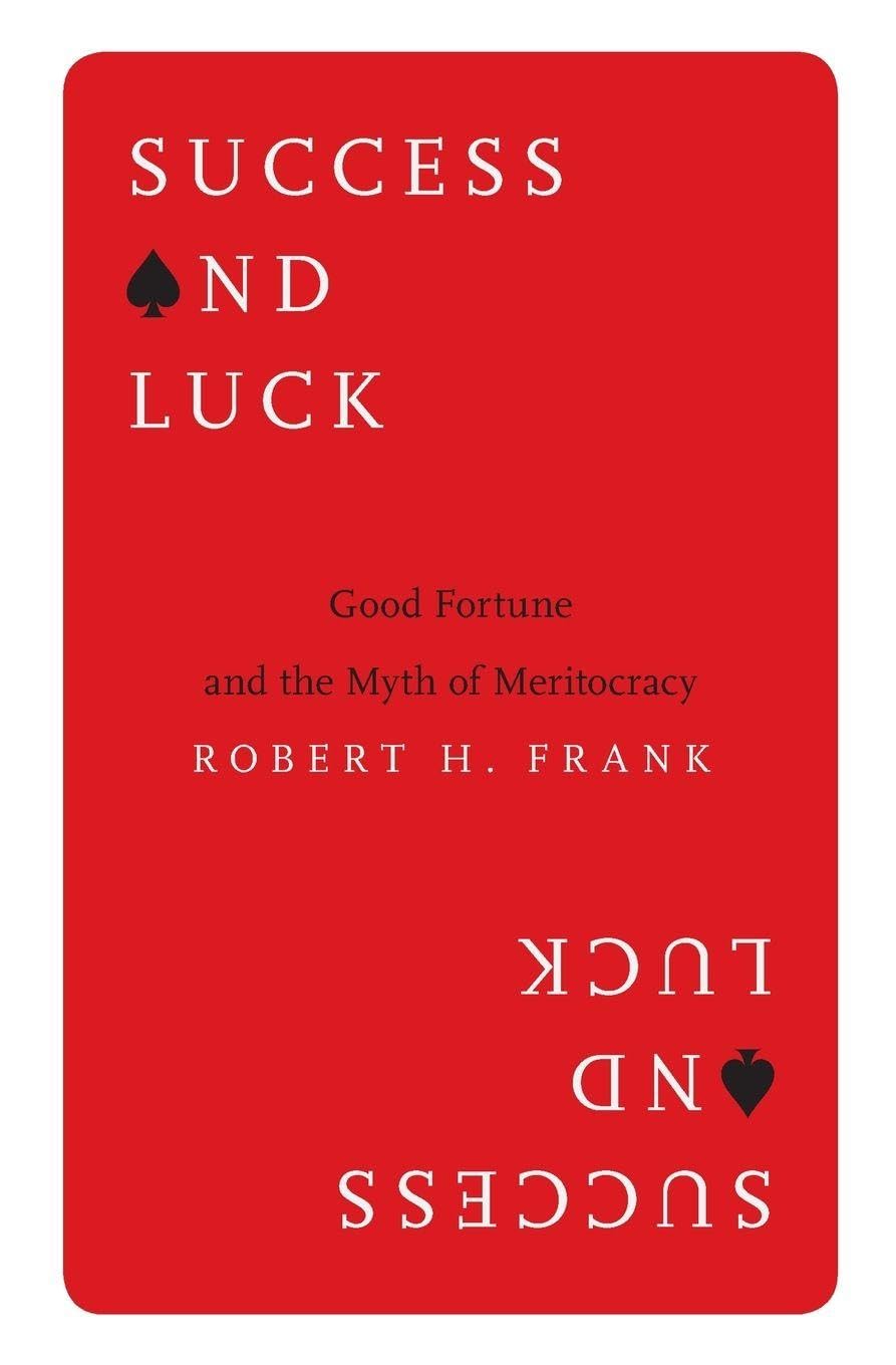 Success and Luck: Good Fortune and the Myth of Meritocracy