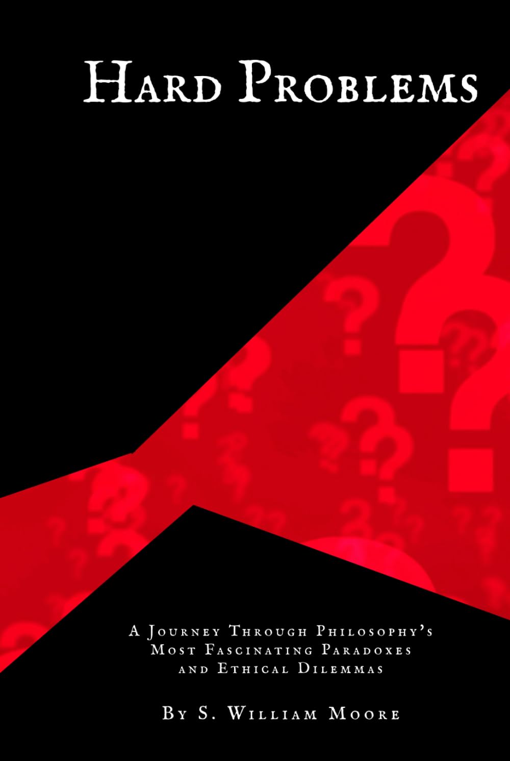 Hard Problems: A Journey Through Philosophy's Most Fascinating Paradoxes and Ethical Dilemmas
