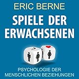 Spiele Der Erwachsenen: Psychologie der menschlichen Beziehungen - Eric Berne