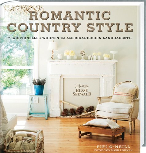 Romantic Country Style: Traditionelles Wohnen im amerikanischen Landhausstil Romantic Country Style: Traditionelles Wohnen im amerikanischen Landhausstil
