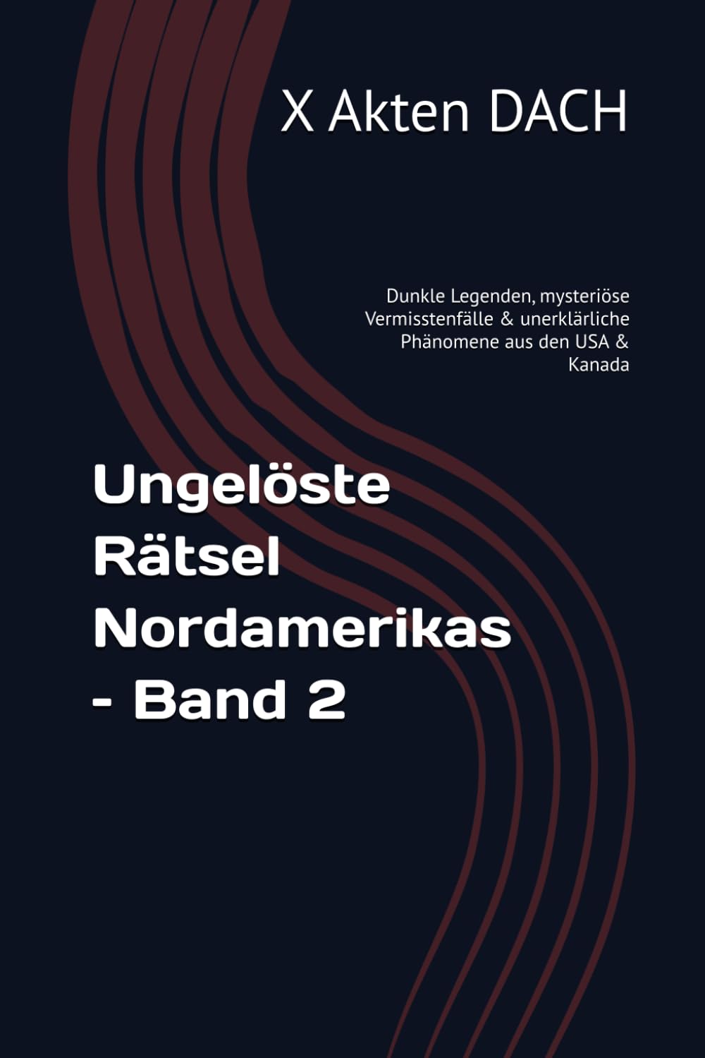 Ungelöste Rätsel Nordamerikas – Band 2: Dunkle Legenden, mysteriöse Vermisstenfälle & unerklärliche Phänomene aus den USA & Kanada (Unglaubliche Akten der Welt - Die Rätselhaftesten ungelösten Fälle)