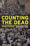 Counting the Dead: The Culture and Politics of Human Rights Activism in Colombia (California Series in Public Anthropology)