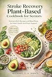 Stroke Recovery Plant-Based Cookbook for Seniors: Nutrient-Rich Recipes and Meal Plans for Heart Health and Brain Support