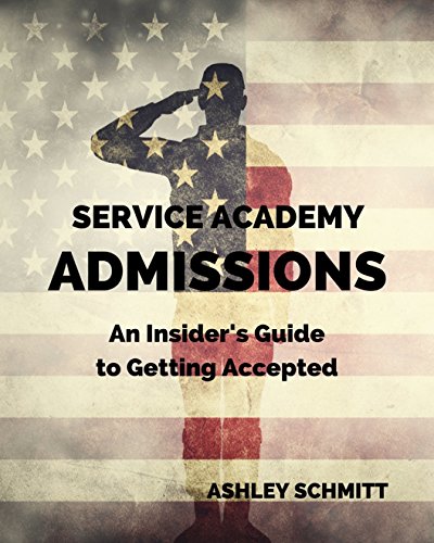 Service Academy Admissions: An Insider's Guide to the Naval Academy, Air Force Academy, and Military Academy
