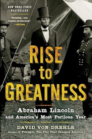 Rise to Greatness: Abraham Lincoln and America's Most Perilous Year