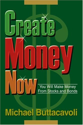 Create Money Now: You Will Make Money From Stocks and Bonds Create Money Now: You Will Make Money From Stocks and Bonds