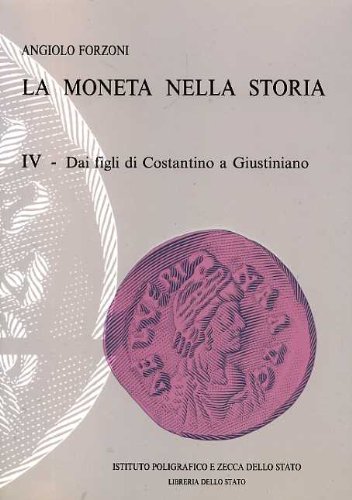 La moneta nella storia. Vol.IV: Dai figli di Costantino a Giustiniano: Vol. 4