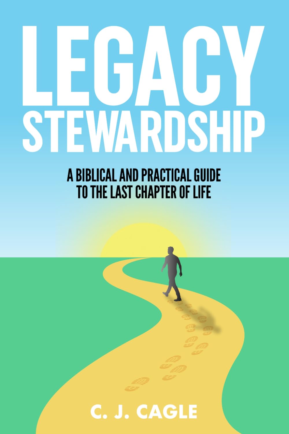Legacy Stewardship: A Biblical and Practical Guide to the Last Chapter of Life