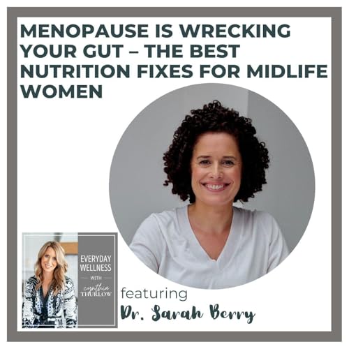 Ep. 522 Menopause Is Wrecking Your Gut – The Best Nutrition Fixes for Midlife Women with Dr. Sarah Berry