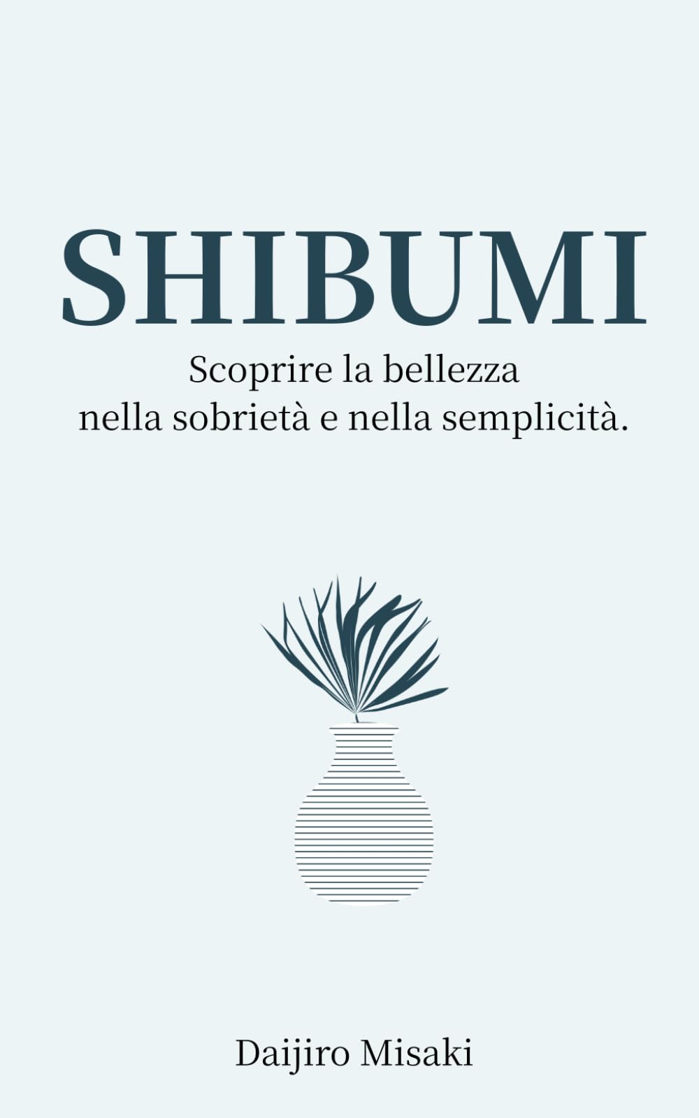 Shibumi: Scoprire la bellezza nella sobrietà e nella semplicità (Filosofia giapponese)