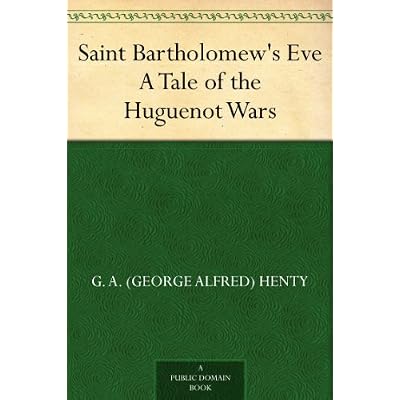 Saint Bartholomew's Eve A Tale of the Huguenot WarS