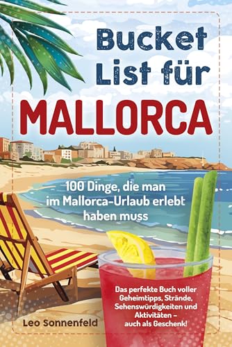 Bucket List für Mallorca: 100 Dinge, die man im Mallorca-Urlaub erlebt haben muss: Das perfekte Buch voller Geheimtipps, Strände, Sehenswürdigkeiten und Aktivitäten – auch als Geschenk!