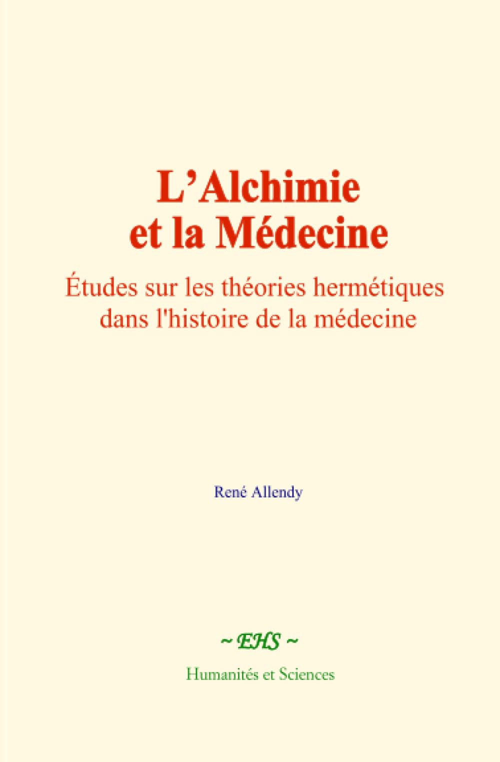 L’Alchimie et la Médecine: Études sur les théories hermétiques dans l'histoire de la médecine