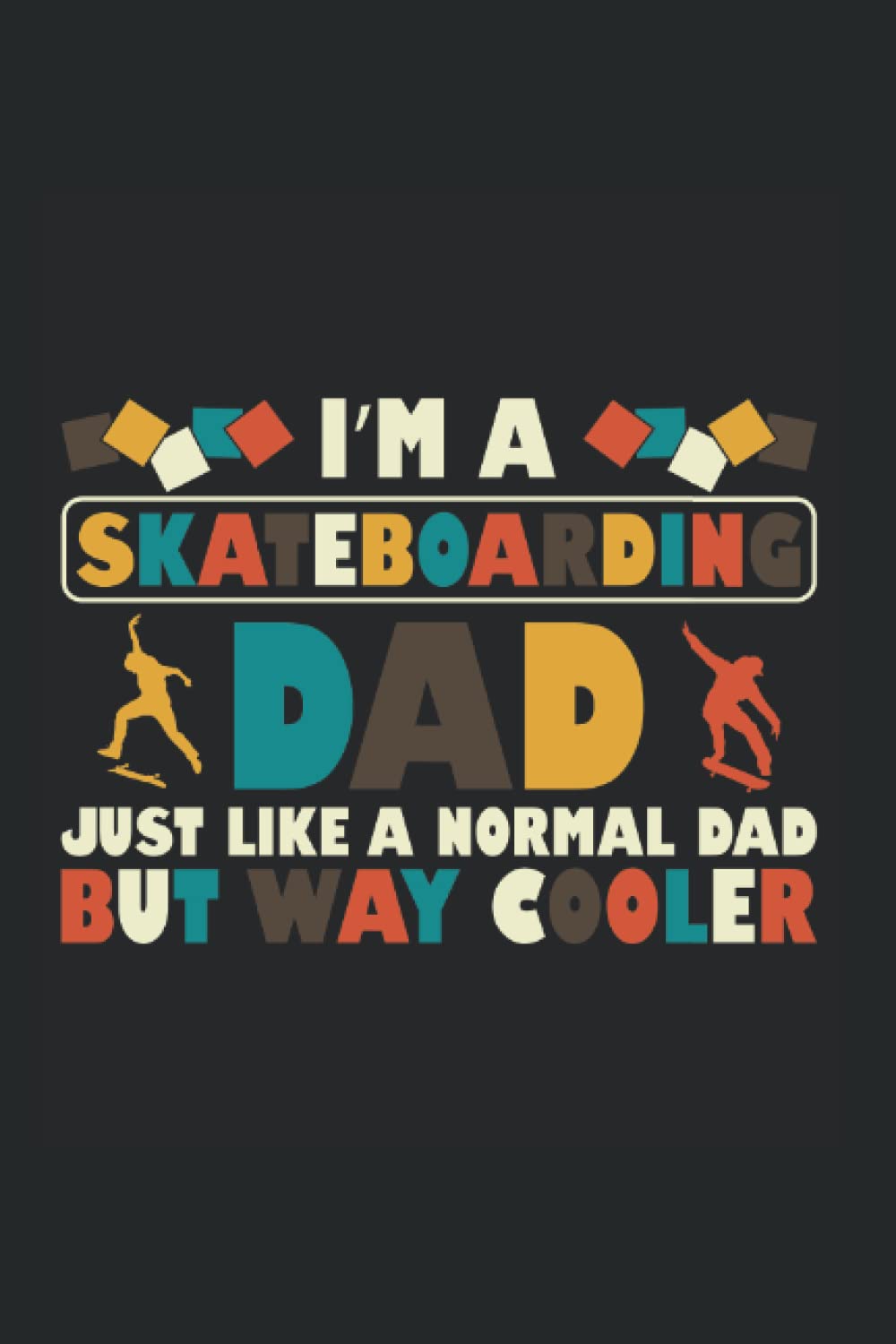 Skateboarding Dad Just like A Normal Dad But Way Cooler: Great gift for skateboarder and skater lined Journal or Notebook (6x9 inches) with 120 pages.