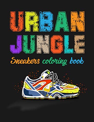 Urban Jungle Sneakers Coloring Book: Street Style Sneakers Shoes Coloring Book For Adults And Teens
