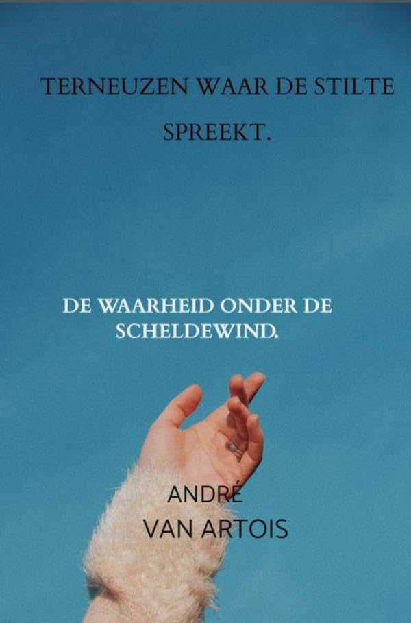TERNEUZEN WAAR DE STILTE SPREEKT.: DE WAARHEID ONDER DE SCHELDEWIND.