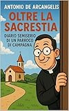  OLTRE LA SACRESTIA: Diario semiserio di un parroco di campagna