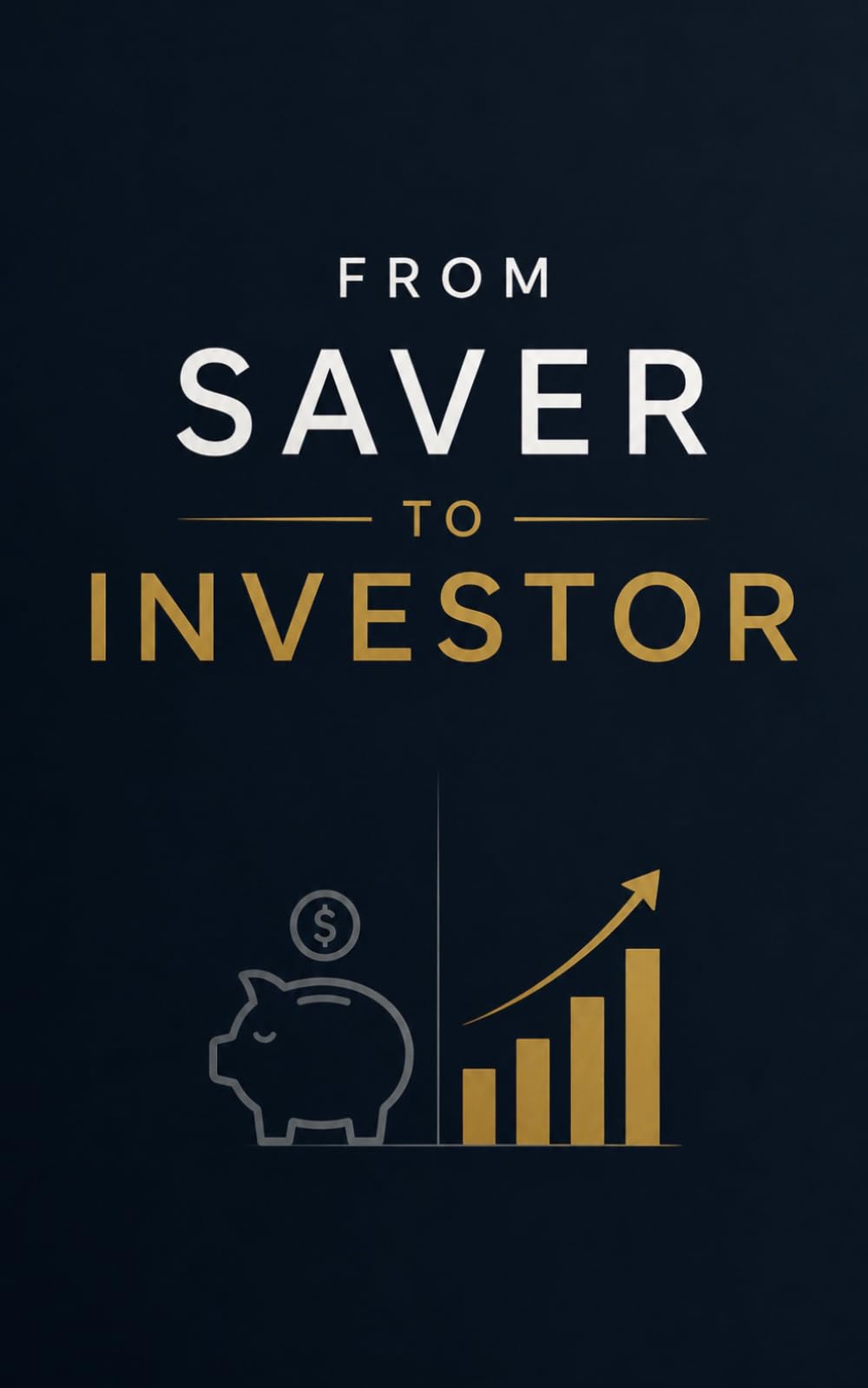 From Saver To Investor: The No-Nonsense Guide to Investing for Beginners