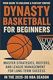 Dynasty Basketball for Beginners: Your Guide to Building a Fantasy Empire: Master Strategies, Rosters, and League Management for Long-Term Success in the 2025-26 NBA Season