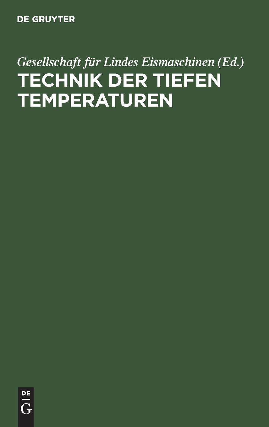 Technik Der Tiefen Temperaturen: Dem III. Intern. Kälte-Kongress in Chicago 1913 Vorgelegt Von Der Gesellschaft Für Lindes Eismaschinen
