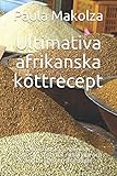 Ultimativa afrikanska köttrecept: Den exotiska smaken av hälsosam mat. För nybörjare och avancerade och alla dieter.