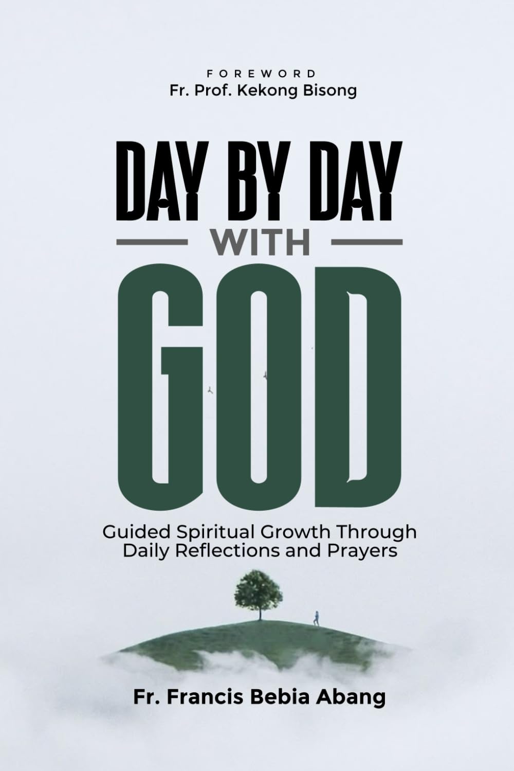 DAY BY DAY WITH GOD: Guided Spiritual Growth Through Daily Reflections and Prayers