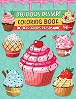 Delicious Desserts Coloring Book : A Delightful Collection of Dessert Designs for Kids (Pancakes, Cupcakes, Ice Cream, Fruits and More) 1792885717 Book Cover