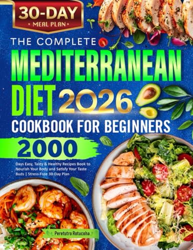 The Complete Mediterranean Diet Cookbook for Beginners: 2000 Days Easy, Tasty & Healthy Recipes Book to Nourish Your Body and Satisfy Your Taste Buds | Stress-Free 30-Day Plan