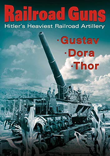 Railroad Guns: Hitler's Heaviest Railroad Artillery Railroad Guns: Hitler's Heaviest Railroad Artillery