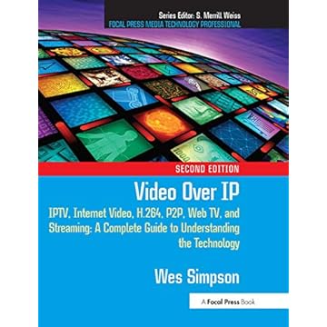Video Over IP: IPTV, Internet Video, H.264, P2P, Web TV, and Streaming: A Complete Guide to Understanding the Technology