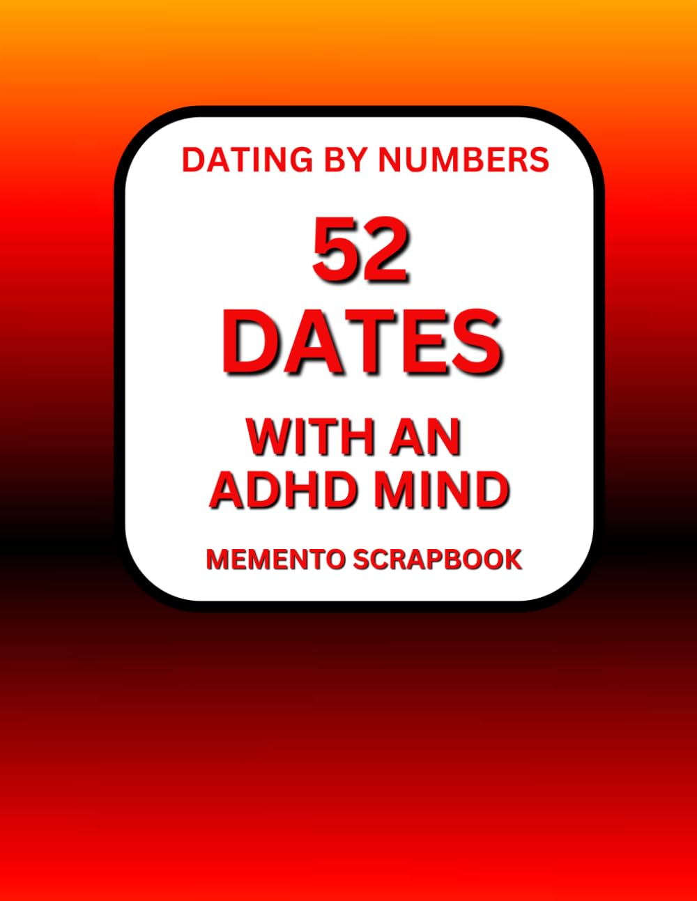 52 Dates with an ADHD Mind: Date Ideas That Work With Dopamine, Distraction & Energy Swings — With Mementos Pages to Create a Memory Scrapbook
