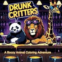 Drunk Critters: A Boozy Animal Coloring Adventure: A Whimsical Coloring Book of Boozy Animal Shenanigans B0F5PRNG91 Book Cover