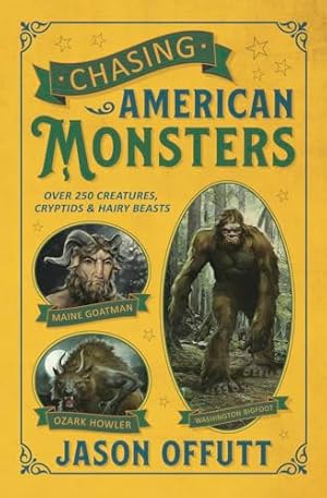 Chasing American Monsters: Over 250 Creatures, Cryptids & Hairy Beasts (Chasing Monsters, 1)