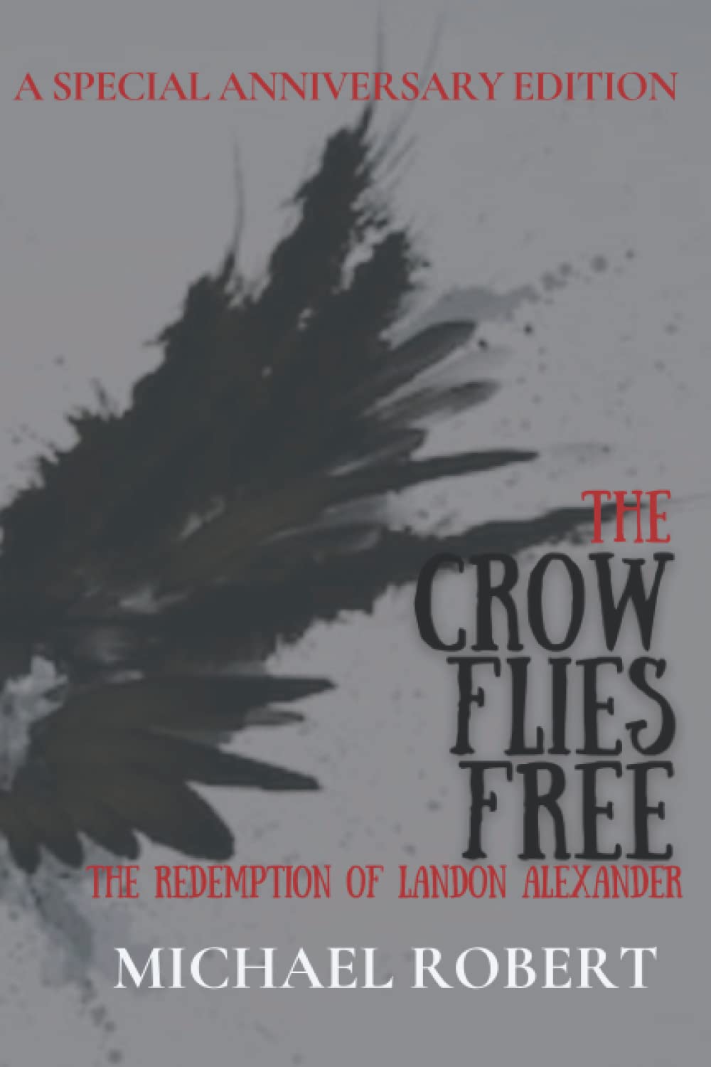 The Crow Flies Free: The Redemption of Landon Alexander: A Special Anniversary Edition