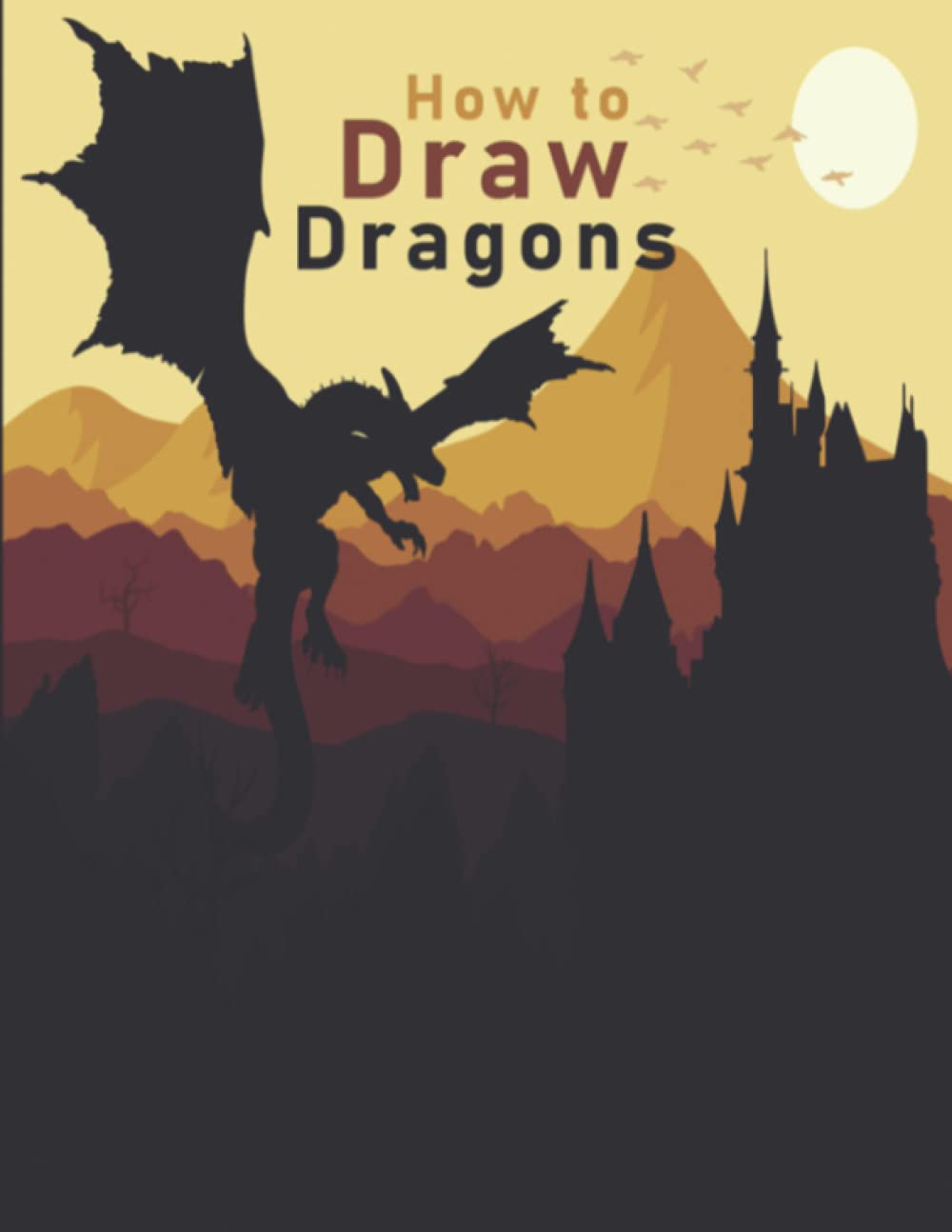 How to Draw Dragons: How to Draw Dragons, How to Draw Dragons Book, Drawing Fantastic Dragons, Drawing Dragons for 10 Year Olds, How to Draw Dragons for Kids 9-12, How to Draw Dragons for Kids