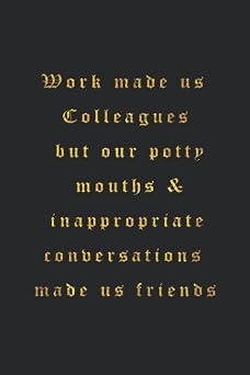 Work made us Colleagues but our potty mouths & inappropriate conversations made us friends 6x9 blank lined Sarcastic Funny gag gift notebook, Humor ... quotes journal, Secret Santa Christmas gifts
