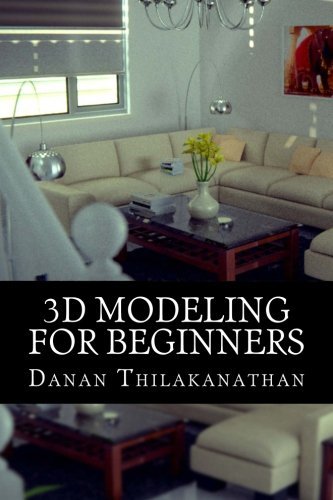 3D Modeling For Beginners: Learn everything you need to know about 3D Modeling! by Danan Thilakanathan (2016-03-27)