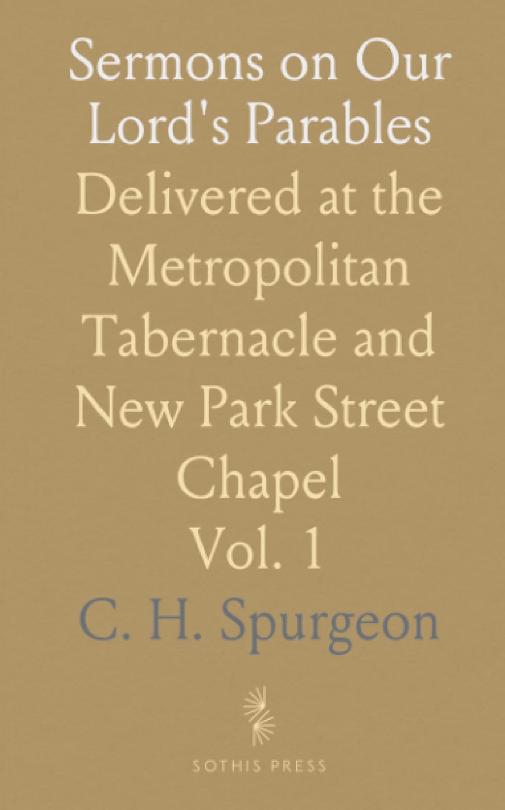 Sermons on Our Lord's Parables: Delivered at the Metropolitan Tabernacle and New Park Street Chapel