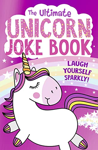The Ultimate Unicorn Joke Book: The FUNNIEST collection of jokes with the SPARKLIEST cover - a perfect gift for children aged 5 and up!