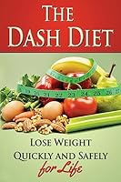 The Dash Diet: Lose Weight Quickly and Safely for Life with the Dash Diet 1507860560 Book Cover