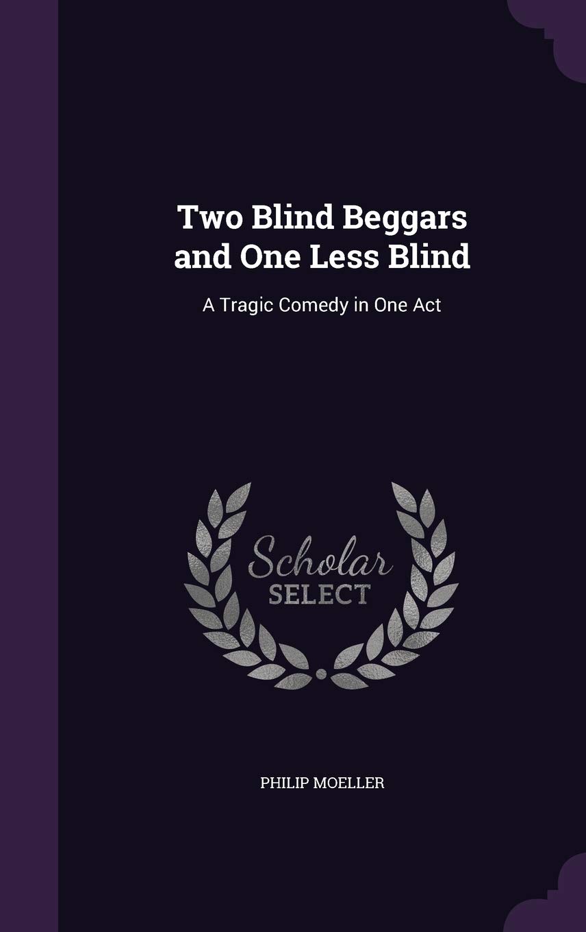 Two Blind Beggars and One Less Blind: A Tragic Comedy in One Act
