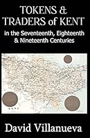 Tokens & Traders of Kent in the Seventeenth, Eighteenth & Nineteenth Centuries 095503258X Book Cover