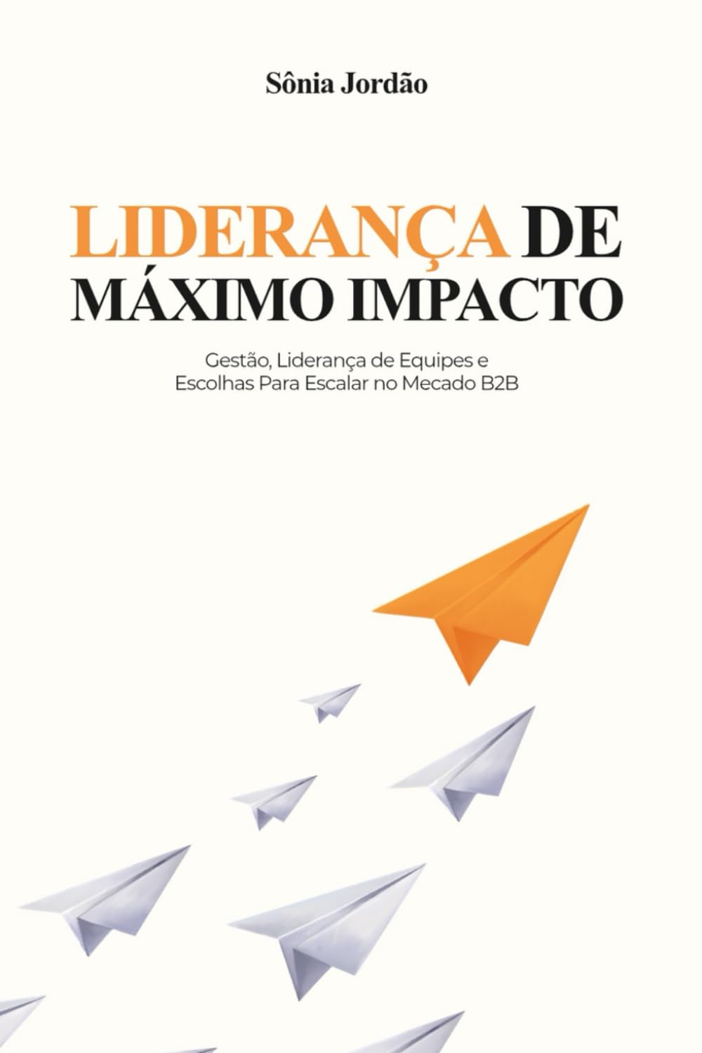 Liderança de máximo impacto: Gestão, Liderança de Equipes e Escolhas para Escalar no Mercado B2B