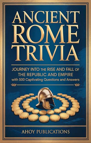 Ancient Rome Trivia: Journey into the Rise and Fall of the Republic and Empire with 500 Captivating Questions and Answers (Curious Histories Collection) (English Edition)