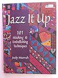 Jazz It Up!: 101 Stitching & Embellishing Techniques