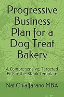 Progressive Business Plan for a Dog Treat Bakery: A Comprehensive, Targeted Fill-in-the-Blank Template 1520871481 Book Cover