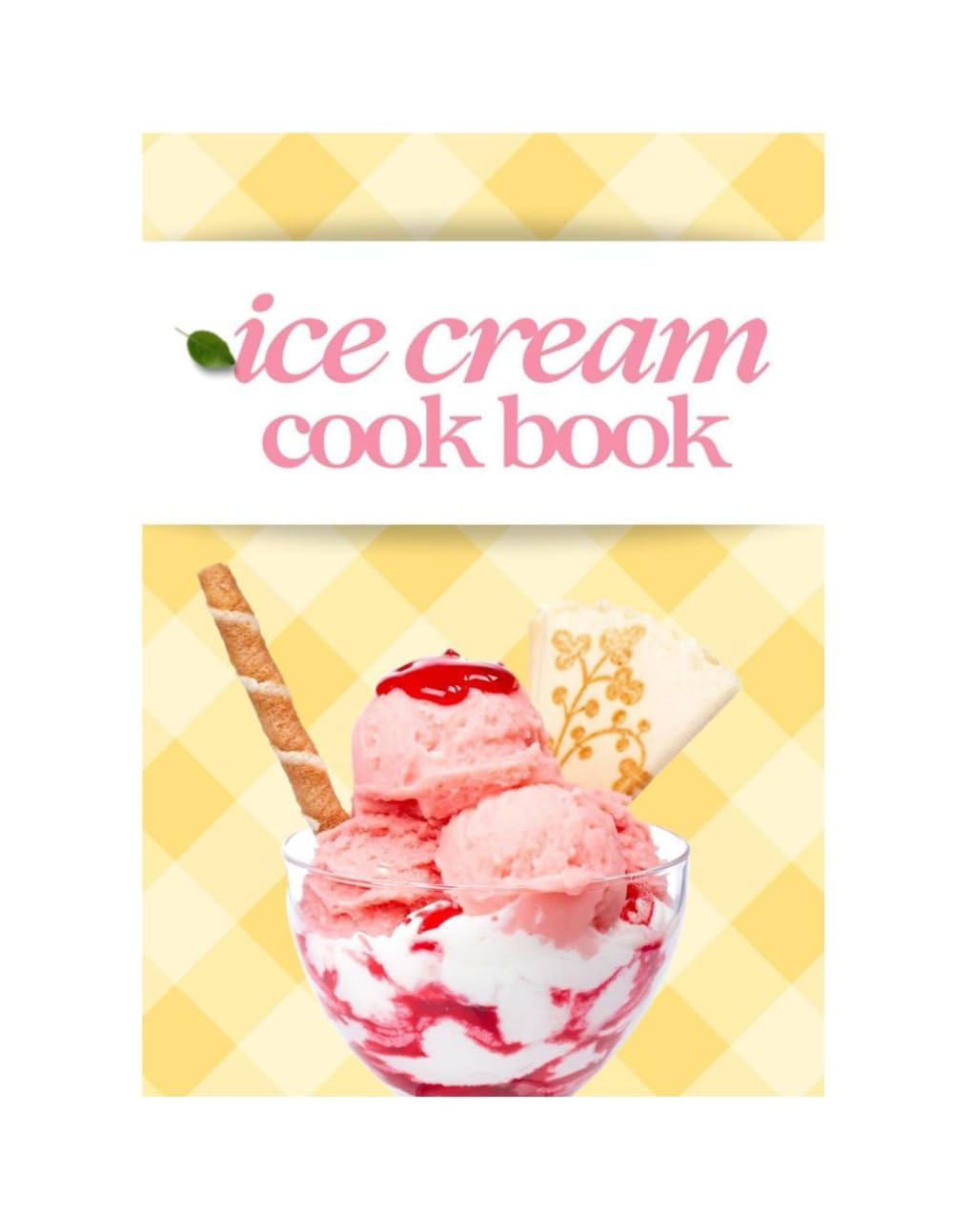 The Ultimate Ice Cream Cookbook: 82 Homemade Recipes for Classic, Gourmet, and No-Churn Frozen Treats