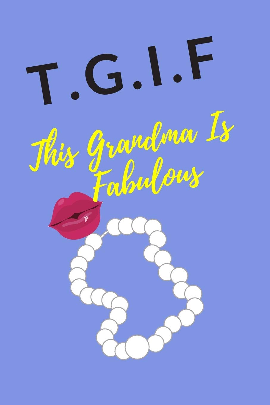 T.G.I.F This Grandma Is Fabulous: Journal, Organizer, Event Checklist, Gratitude Prayer Journal, Diary, Keepsake, Gift