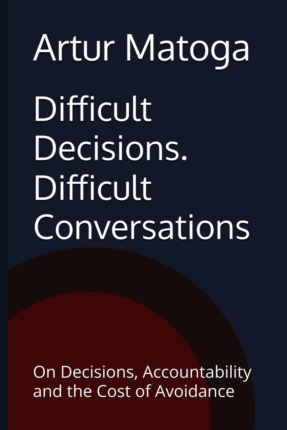 Difficult Decisions. Difficult Conversations: On Decisions, Accountability and the Cost of Avoidance