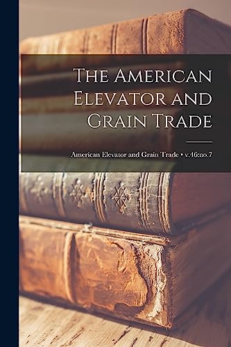 The American Elevator and Grain Trade; v.46: no.7